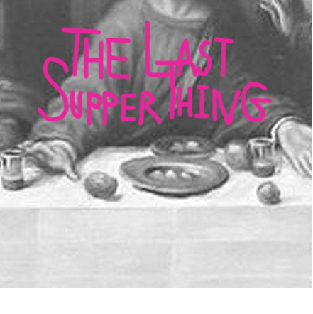 The Last Supper Thing